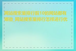 网站搜索量排行前10的网站都有哪些_网站搜索量排行怎样进行优化