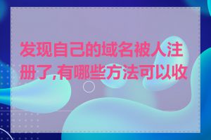 发现自己的域名被人注册了,有哪些方法可以收回