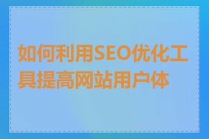 如何利用SEO优化工具提高网站用户体验