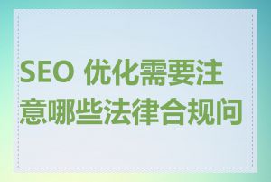 SEO 优化需要注意哪些法律合规问题