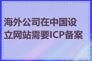 海外公司在中国设立网站需要ICP备案吗