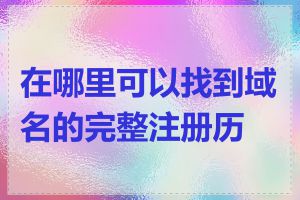 在哪里可以找到域名的完整注册历史