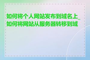 如何将个人网站发布到域名上_如何将网站从服务器转移到域名