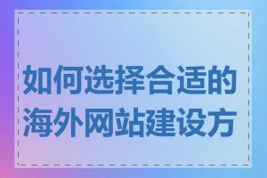 如何选择合适的海外网站建设方案