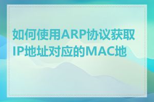 如何使用ARP协议获取IP地址对应的MAC地址