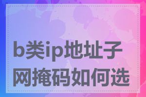 b类ip地址子网掩码如何选择