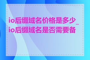 io后缀域名价格是多少_io后缀域名是否需要备案