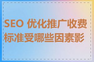 SEO 优化推广收费标准受哪些因素影响