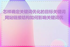 怎样确定关键词优化的目标关键词_网站链接结构如何影响关键词优化