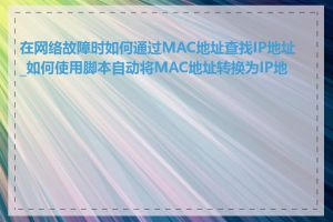 在网络故障时如何通过MAC地址查找IP地址_如何使用脚本自动将MAC地址转换为IP地址