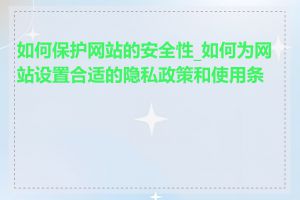 如何保护网站的安全性_如何为网站设置合适的隐私政策和使用条款