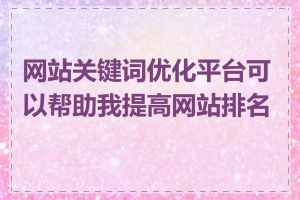 网站关键词优化平台可以帮助我提高网站排名吗