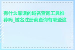 有什么靠谱的域名查询工具推荐吗_域名注册商查询有哪些途径