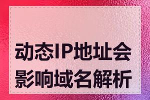 动态IP地址会影响域名解析吗