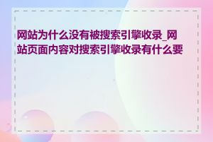 网站为什么没有被搜索引擎收录_网站页面内容对搜索引擎收录有什么要求