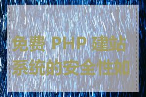 免费 PHP 建站系统的安全性如何