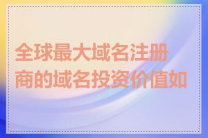 全球最大域名注册商的域名投资价值如何