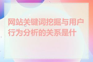 网站关键词挖掘与用户行为分析的关系是什么