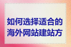 如何选择适合的海外网站建站方案