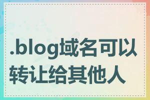 .blog域名可以转让给其他人吗