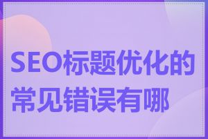 SEO标题优化的常见错误有哪些