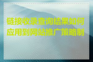 链接收录查询结果如何应用到网站推广策略制定