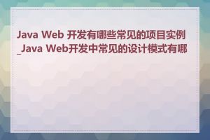 Java Web 开发有哪些常见的项目实例_Java Web开发中常见的设计模式有哪些