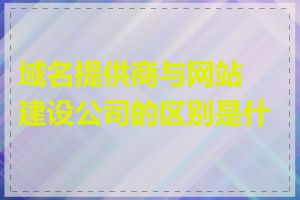 域名提供商与网站建设公司的区别是什么