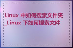 Linux 中如何搜索文件夹_Linux 下如何搜索文件名