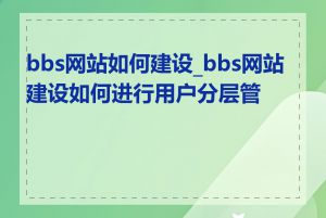 bbs网站如何建设_bbs网站建设如何进行用户分层管理