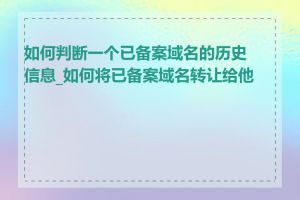 如何判断一个已备案域名的历史信息_如何将已备案域名转让给他人