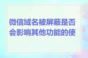 微信域名被屏蔽是否会影响其他功能的使用