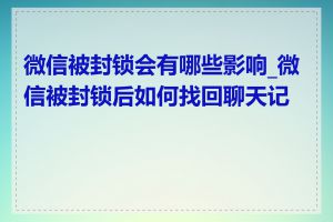 微信被封锁会有哪些影响_微信被封锁后如何找回聊天记录