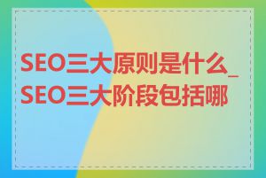 SEO三大原则是什么_SEO三大阶段包括哪些