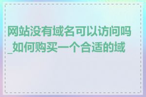 网站没有域名可以访问吗_如何购买一个合适的域名