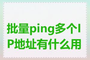 批量ping多个IP地址有什么用途