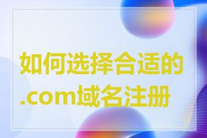 如何选择合适的.com域名注册商