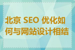 北京 SEO 优化如何与网站设计相结合