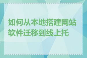 如何从本地搭建网站软件迁移到线上托管