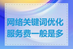 网络关键词优化服务费一般是多少