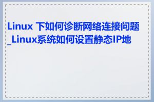 Linux 下如何诊断网络连接问题_Linux系统如何设置静态IP地址