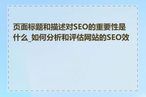 页面标题和描述对SEO的重要性是什么_如何分析和评估网站的SEO效果