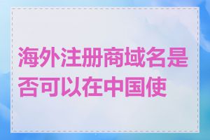 海外注册商域名是否可以在中国使用