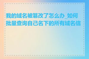 我的域名被篡改了怎么办_如何批量查询自己名下的所有域名信息