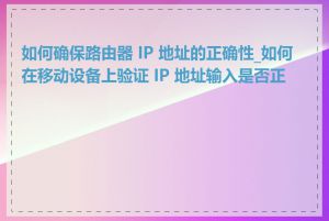 如何确保路由器 IP 地址的正确性_如何在移动设备上验证 IP 地址输入是否正确