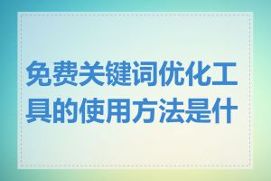 免费关键词优化工具的使用方法是什么