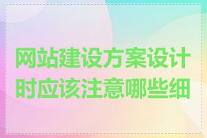 网站建设方案设计时应该注意哪些细节