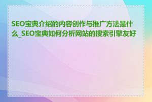 SEO宝典介绍的内容创作与推广方法是什么_SEO宝典如何分析网站的搜索引擎友好性