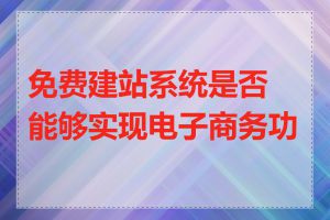 免费建站系统是否能够实现电子商务功能