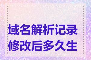 域名解析记录修改后多久生效